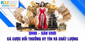 QH88 - Sân Chơi Cá Cược Đổi Thưởng Uy Tín Và Chất Lượng